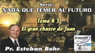 3 | El gran chasco de Juan | Serie: Nada que temer al futuro | Pastor Esteban Bohr