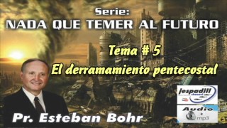 5 | El derramamiento pentecostal | Serie: Nada que temer al futuro | Pastor Esteban Bohr