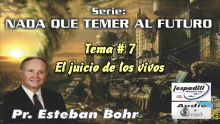 7 | El juicio de los vivos | Serie: Nada que temer al futuro | Pastor Esteban Bohr
