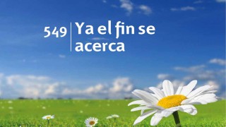 Himno 549 | Ya el fin se acerca | Himnario Adventista