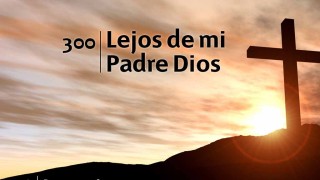Himno 300 | Lejos de mi padre Dios | Himnario Adventista