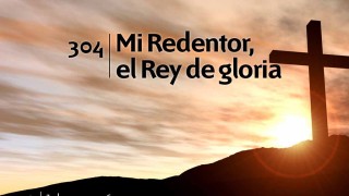 Himno 304 | Mi Redentor el rey de gloria | Himnario Adventista
