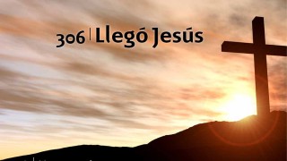 Himno 306 | Llegó Jesús |  Himnario Adventista