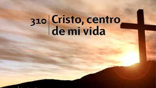 Himno 310 – Cristo, centro de mi vida – NUEVO HIMNARIO ADVENTISTA CANTADO