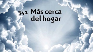 Himno 341 | Más cerca del hogar | Himnario Adventista
