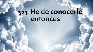 Himno 323 | He de conocerle entonces | Himnario Adventista