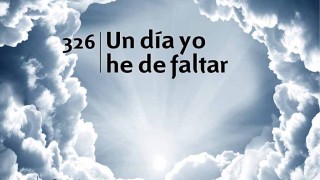 Himno 326 | Un día yo he de faltar | Himnario Adventista