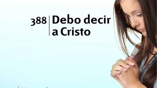Himno 388 | Debo decir a Cristo | Himnario Adventista