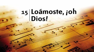 Himno 15 | Loámoste ¡Oh Dios! | Himnario Adventista