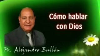 3 | Cómo Hablar Con Dios | La fe de Jesús | Pastor Alejandro Bullón