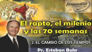 2/10 | El cambio de los tiempos | SERIE: EL RAPTO, EL MILENIO Y LAS 70 SEMANAS | Pastor Esteban Bohr
