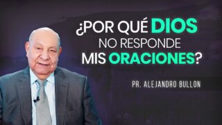 ¿Por qué Dios no responde mis oraciones? | Pr. Alejandro Bullón