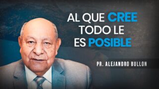 Al Que Cree Todo Le Es Posible | Pr. Alejandro Bullón
